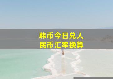 韩币今日兑人民币汇率换算