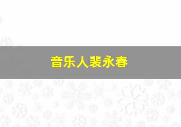 音乐人裴永春