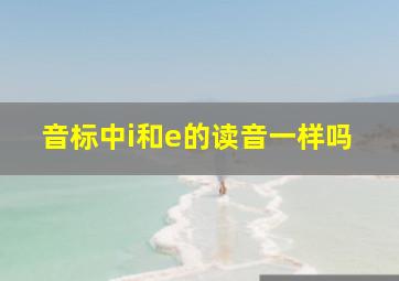 音标中i和e的读音一样吗