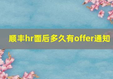 顺丰hr面后多久有offer通知