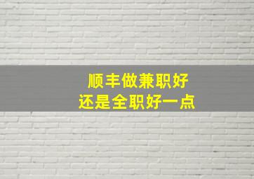 顺丰做兼职好还是全职好一点