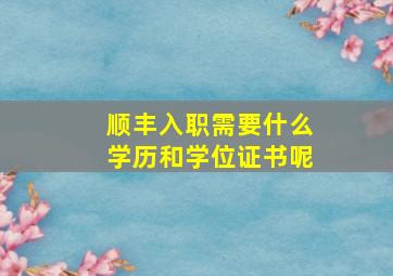 顺丰入职需要什么学历和学位证书呢