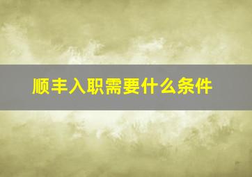 顺丰入职需要什么条件