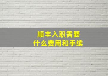 顺丰入职需要什么费用和手续