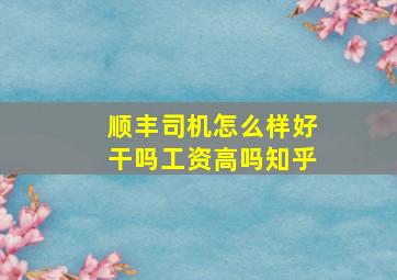 顺丰司机怎么样好干吗工资高吗知乎