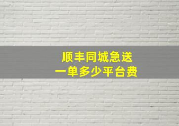 顺丰同城急送一单多少平台费