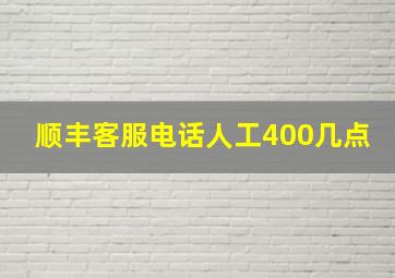 顺丰客服电话人工400几点