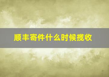 顺丰寄件什么时候揽收