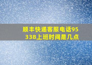 顺丰快递客服电话95338上班时间是几点