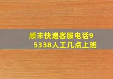 顺丰快递客服电话95338人工几点上班