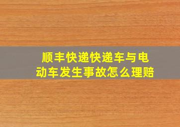 顺丰快递快递车与电动车发生事故怎么理赔