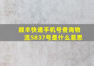 顺丰快递手机号查询物流5837号是什么意思