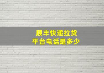 顺丰快递拉货平台电话是多少