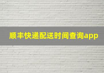 顺丰快递配送时间查询app