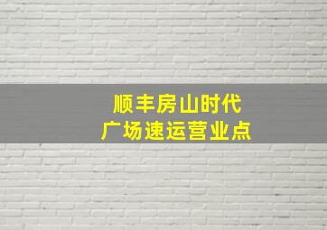 顺丰房山时代广场速运营业点