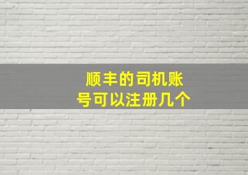 顺丰的司机账号可以注册几个