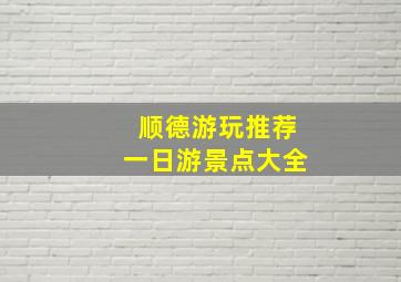 顺德游玩推荐一日游景点大全