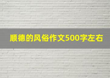 顺德的风俗作文500字左右