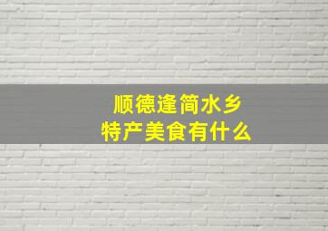 顺德逢简水乡特产美食有什么