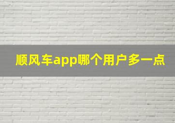 顺风车app哪个用户多一点