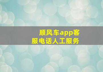 顺风车app客服电话人工服务