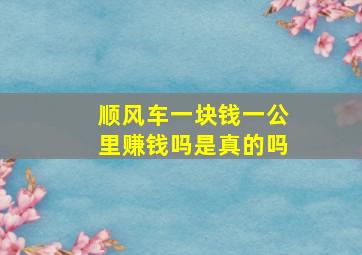 顺风车一块钱一公里赚钱吗是真的吗