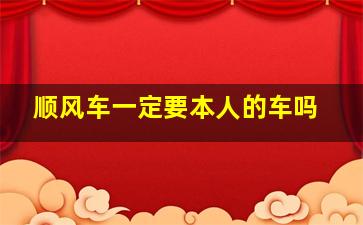 顺风车一定要本人的车吗