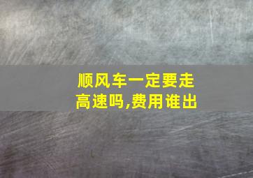 顺风车一定要走高速吗,费用谁出