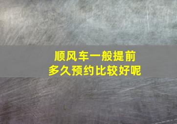 顺风车一般提前多久预约比较好呢