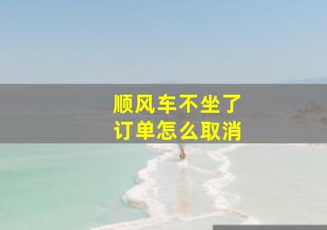 顺风车不坐了订单怎么取消