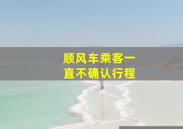 顺风车乘客一直不确认行程