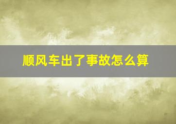 顺风车出了事故怎么算