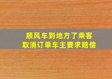 顺风车到地方了乘客取消订单车主要求赔偿