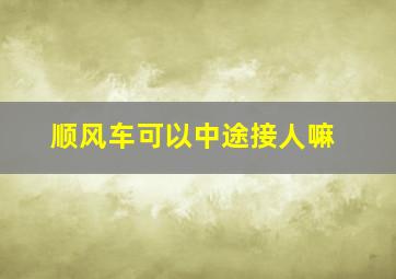 顺风车可以中途接人嘛