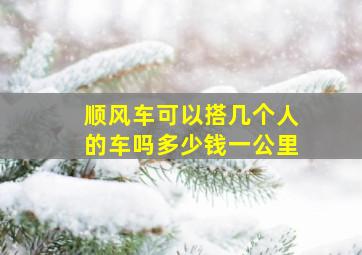 顺风车可以搭几个人的车吗多少钱一公里