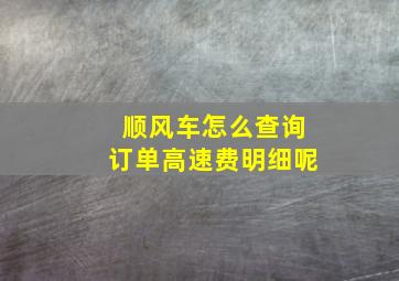 顺风车怎么查询订单高速费明细呢