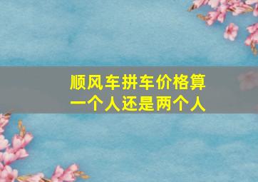 顺风车拼车价格算一个人还是两个人