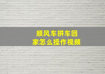 顺风车拼车回家怎么操作视频