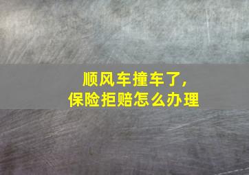 顺风车撞车了,保险拒赔怎么办理