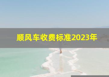 顺风车收费标准2023年