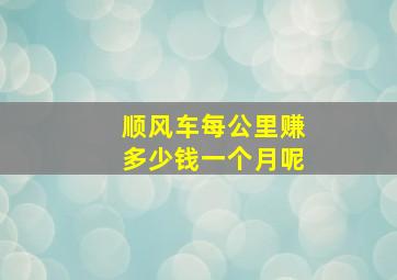 顺风车每公里赚多少钱一个月呢