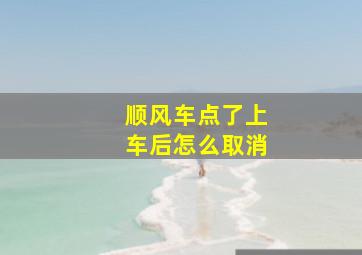 顺风车点了上车后怎么取消