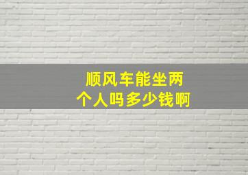 顺风车能坐两个人吗多少钱啊