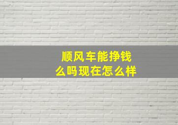 顺风车能挣钱么吗现在怎么样