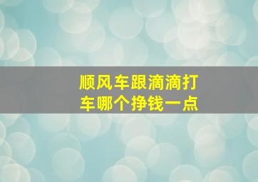 顺风车跟滴滴打车哪个挣钱一点