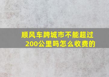 顺风车跨城市不能超过200公里吗怎么收费的