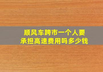 顺风车跨市一个人要承担高速费用吗多少钱