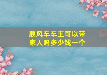 顺风车车主可以带家人吗多少钱一个