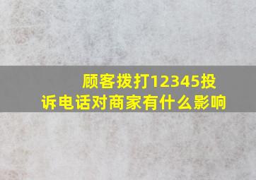 顾客拨打12345投诉电话对商家有什么影响