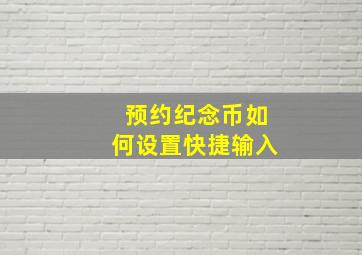 预约纪念币如何设置快捷输入